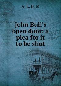 John Bull's open door: a plea for it to be shut