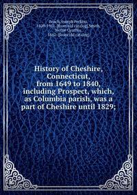 History of Cheshire, Connecticut, from 1649 to 1840, including Prospect, which, as Columbia parish, was a part of Cheshire until 1829;