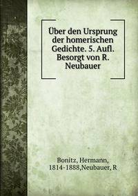 Uber den Ursprung der homerischen Gedichte. 5. Aufl. Besorgt von R. Neubauer