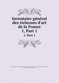 Inventaire gnral des richesses d`art de la France. 1, Part 1