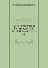 Histoire g?n?rale de l'art fran?ais de la R?volution ? nos jours