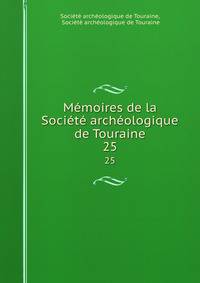 Memoires de la Societe archeologique de Touraine