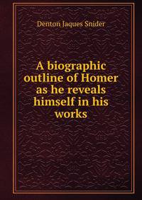 A biographic outline of Homer as he reveals himself in his works