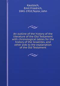 An outline of the history of the literature of the Old Testament with chronological tables for the history of the Israelites, and other aids to the explanation of the Old Testament