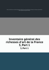 Inventaire gnral des richesses d`art de la France. 3, Part 1