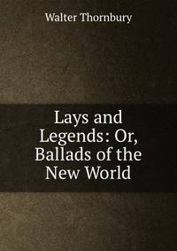 Lays and Legends: Or, Ballads of the New World