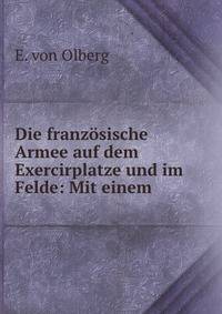 Die franzosische Armee auf dem Exercirplatze und im Felde: Mit einem .