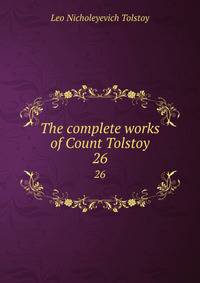 The complete works of Count Tolstoy. 26