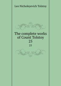 The complete works of Count Tolstoy. 25