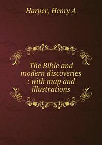 The Bible and modern discoveries : with map and illustrations
