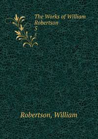 The Works of William Robertson. 5