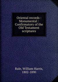 Oriental records : Monumental : Confirmatory of the Old Testament scriptures