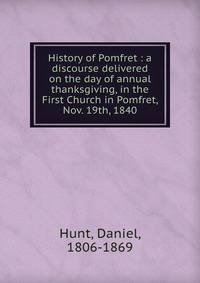 History of Pomfret : a discourse delivered on the day of annual thanksgiving, in the First Church in Pomfret, Nov. 19th, 1840