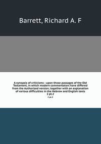 A synopsis of criticisms : upon those passages of the Old Testament, in which modern commentators have differed from the Authorized version; together with an explanation of various difficulties in the Hebrew and English texts. 2 pt.2