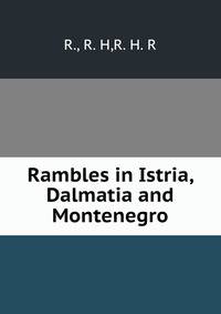Rambles in Istria, Dalmatia and Montenegro