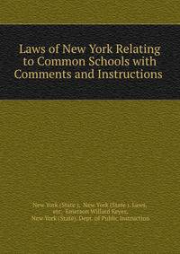 Laws of New York Relating to Common Schools with Comments and Instructions .