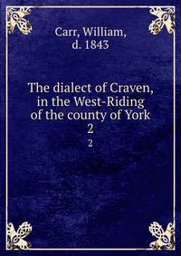 The dialect of Craven, in the West-Riding of the county of York. 2
