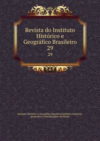 Revista do Instituto Histrico e Geogrfico Brasileiro. 29