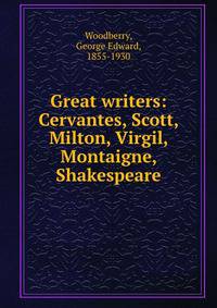 Great writers: Cervantes, Scott, Milton, Virgil, Montaigne, Shakespeare