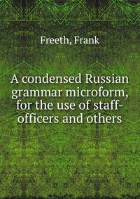 A condensed Russian grammar microform, for the use of staff-officers and others