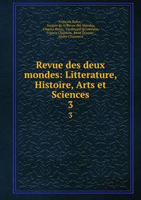 Revue des deux mondes: Litterature, Histoire, Arts et Sciences. 3