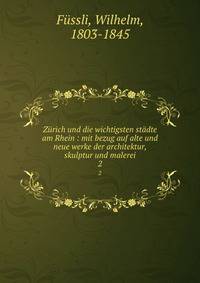 Zrich und die wichtigsten stdte am Rhein : mit bezug auf alte und neue werke der architektur, skulptur und malerei. 2