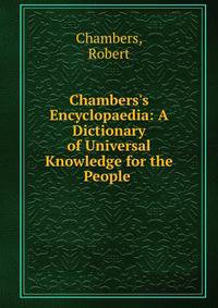 Chambers's Encyclopaedia: A Dictionary of Universal Knowledge for the People .