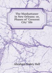 The Manhattaner in New Orleans: or, Phases of "Crescent City" life