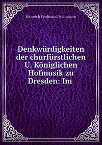 Denkwurdigkeiten der churfurstlichen U. Koniglichen Hofmusik zu Dresden: Im .