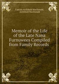 Memoir of the Life of the Late Nana Furnuwees Compiled from Family Records .