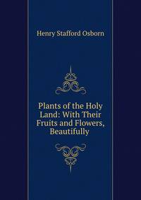 Plants of the Holy Land: With Their Fruits and Flowers, Beautifully .