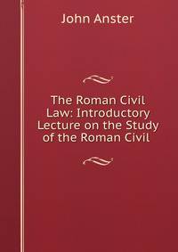 The Roman Civil Law: Introductory Lecture on the Study of the Roman Civil .