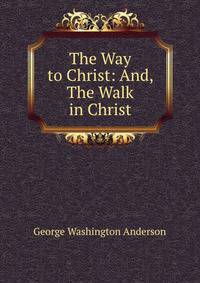 The Way to Christ: And, The Walk in Christ