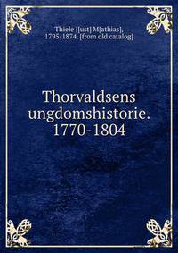 Thorvaldsens ungdomshistorie. 1770-1804