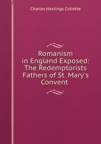 Romanism in England Exposed: The Redemptorists Fathers of St. Mary's Convent .