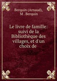 Le livre de famille: suivi de la Biblioth?que des villages, et d'un choix de .