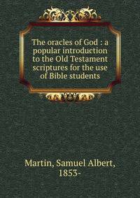 The oracles of God : a popular introduction to the Old Testament scriptures for the use of Bible students