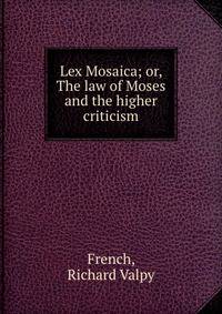 Lex Mosaica; or, The law of Moses and the higher criticism