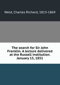 The search for Sir John Franklin. A lecture delivered at the Russell institution. January 15, 1851