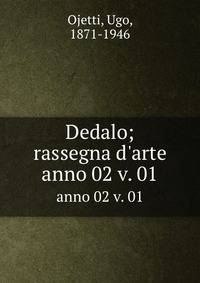Dedalo; rassegna d`arte. anno 02 v. 01
