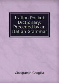 Italian Pocket Dictionary: Preceded by an Italian Grammar