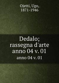 Dedalo; rassegna d`arte. anno 04 v. 01
