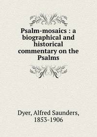 Psalm-mosaics : a biographical and historical commentary on the Psalms