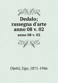 Dedalo; rassegna d`arte. anno 08 v. 02