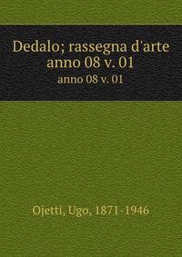 Dedalo; rassegna d`arte. anno 08 v. 01