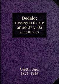Dedalo; rassegna d`arte. anno 07 v. 03