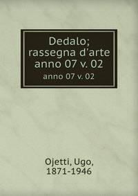 Dedalo; rassegna d`arte. anno 07 v. 02
