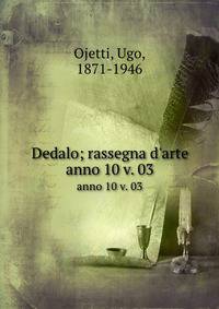 Dedalo; rassegna d`arte. anno 10 v. 03
