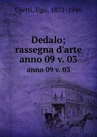 Dedalo; rassegna d`arte. anno 09 v. 03