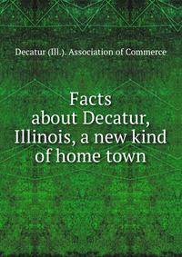 Facts about Decatur, Illinois, a new kind of home town